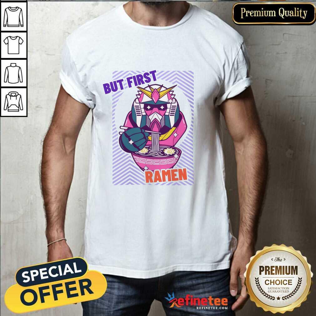 shirt Chibi Robot Warrior But First Ramen T-shirt