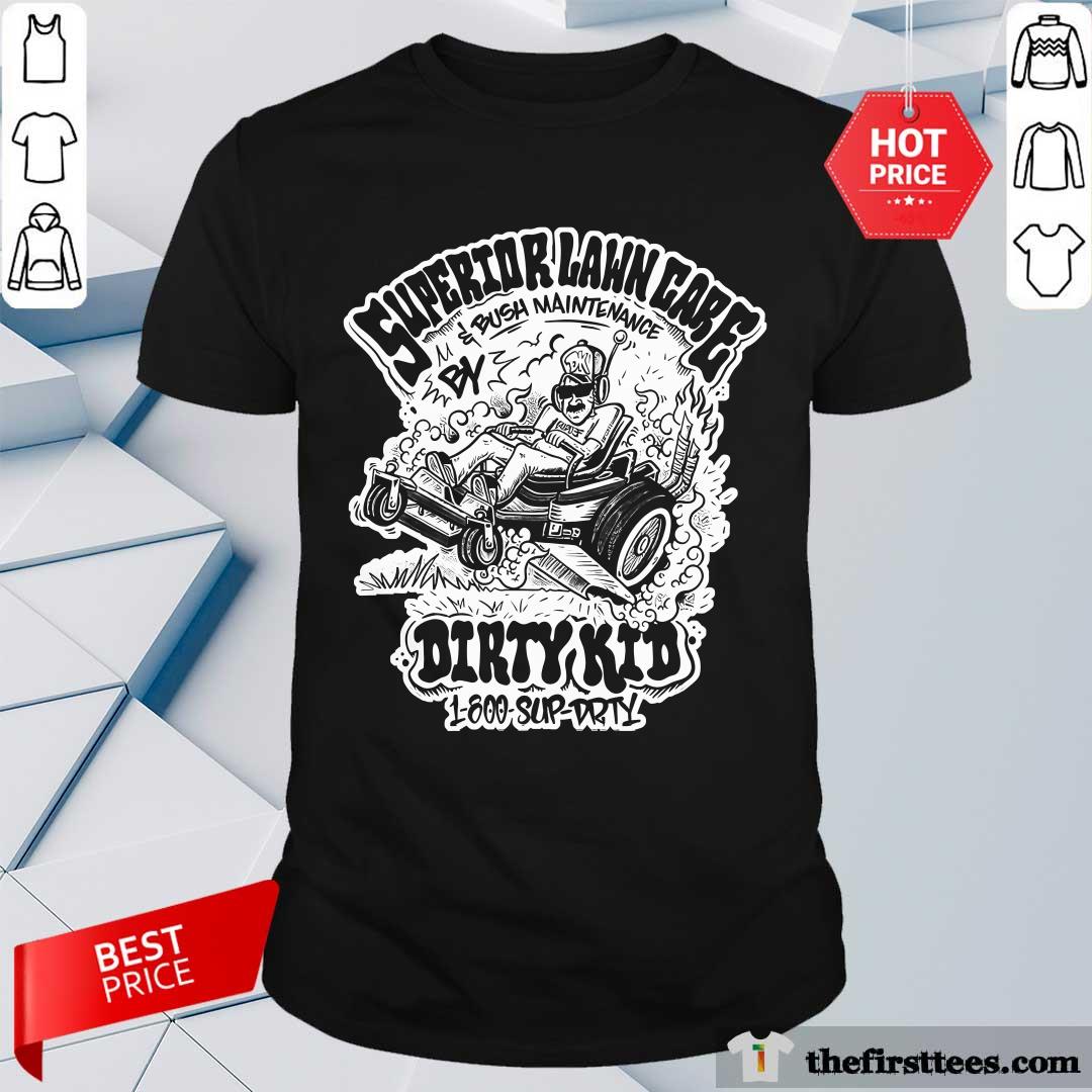 shirt Superior Lawn Care Bush Maintenance Dirty Kid T-shirt