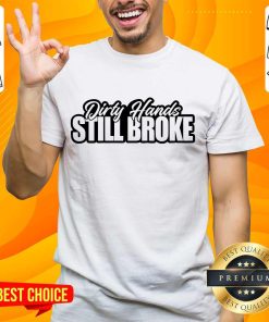 Dirty Hands Still Broke T-shirt