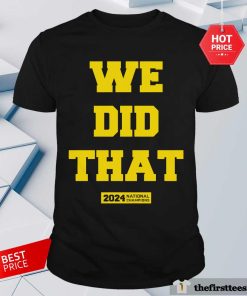 We Did That 2024 National Champions Shirt