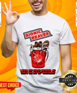 Bionic Beaver I Had My First Beaver At Ted's On My 21st Birthday T-shirt