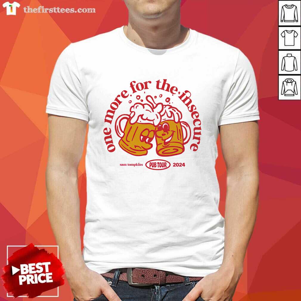 shirt One More For The Insecure Beer Sam Tompkins Pub Tour 2024 T-shirt