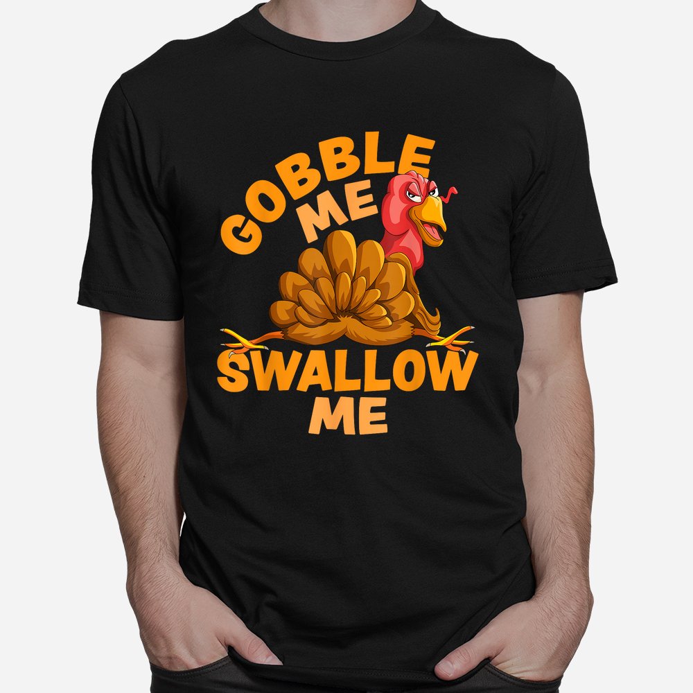 Gobble Me Swallow Me Funny Thanksgiving Turkey Shirt
