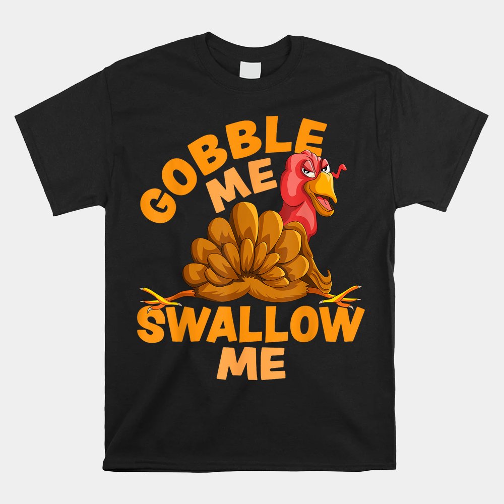 Gobble Me Swallow Me Funny Thanksgiving Turkey Shirt