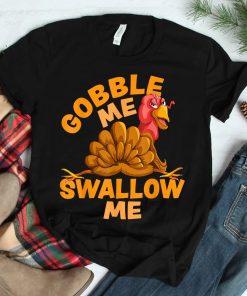 Gobble Me Swallow Me Funny Thanksgiving Turkey Shirt