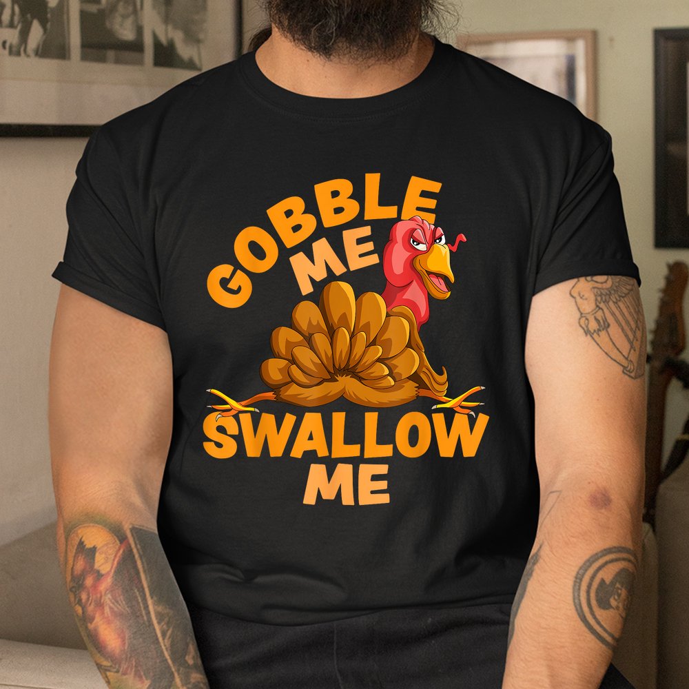 Gobble Me Swallow Me Funny Thanksgiving Turkey Shirt