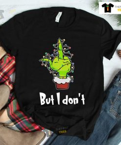 Grinch But I Don’t Christmas T-shirt
