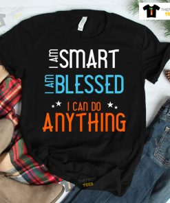 I Am Smart I Am Blessed I Can Do Anything Shirt