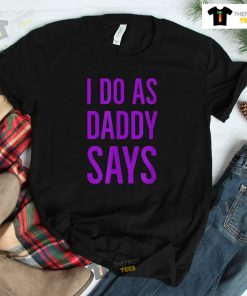 I Do As Daddy Says BDSM DDLG Kinky Sex Sub Status Role Play Shirt