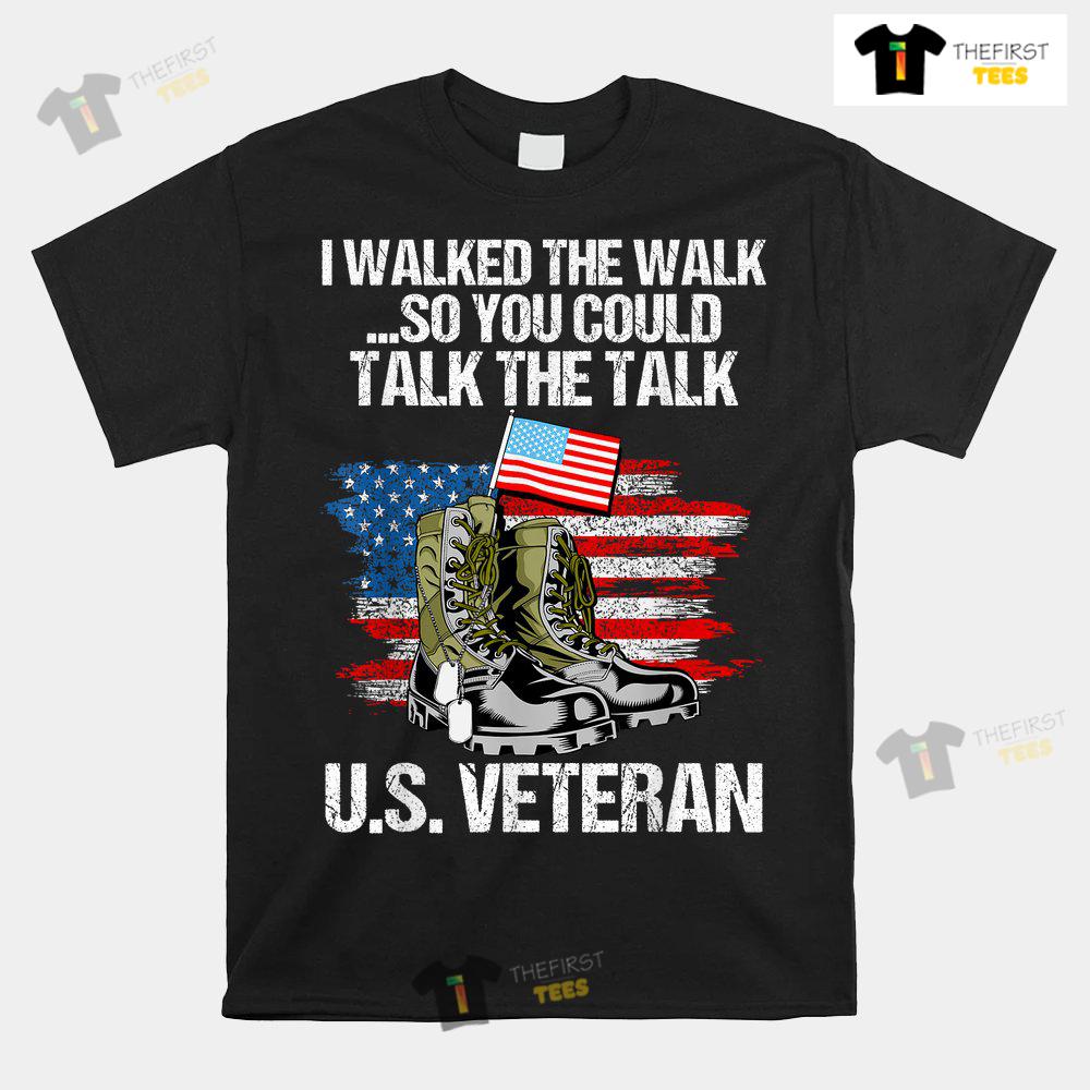 i-walked-the-walk-so-you-could-talk-the-talk-us-veteran-shirt-1.jpg