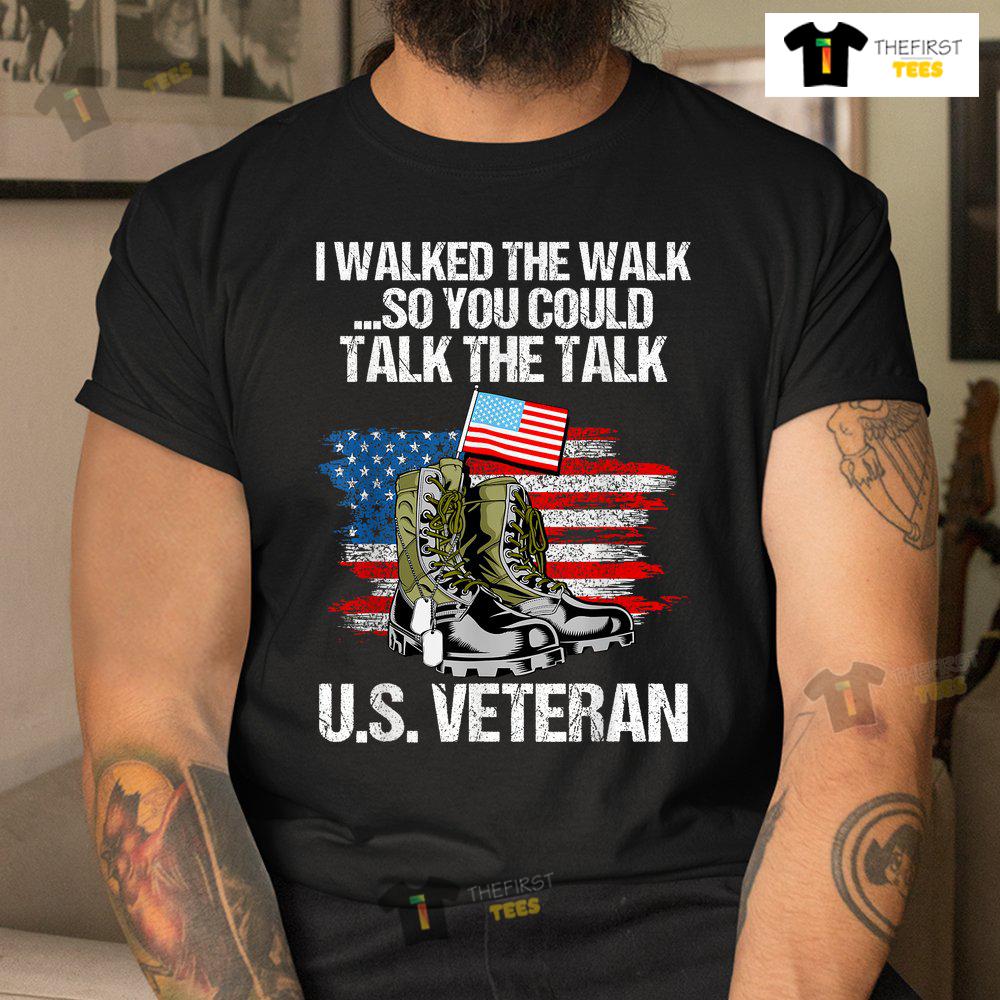 i-walked-the-walk-so-you-could-talk-the-talk-us-veteran-shirt-3.jpg