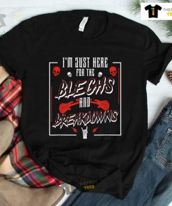 I’m Just Here For The Bleghs And Breakdowns Deathcore Djent Shirt