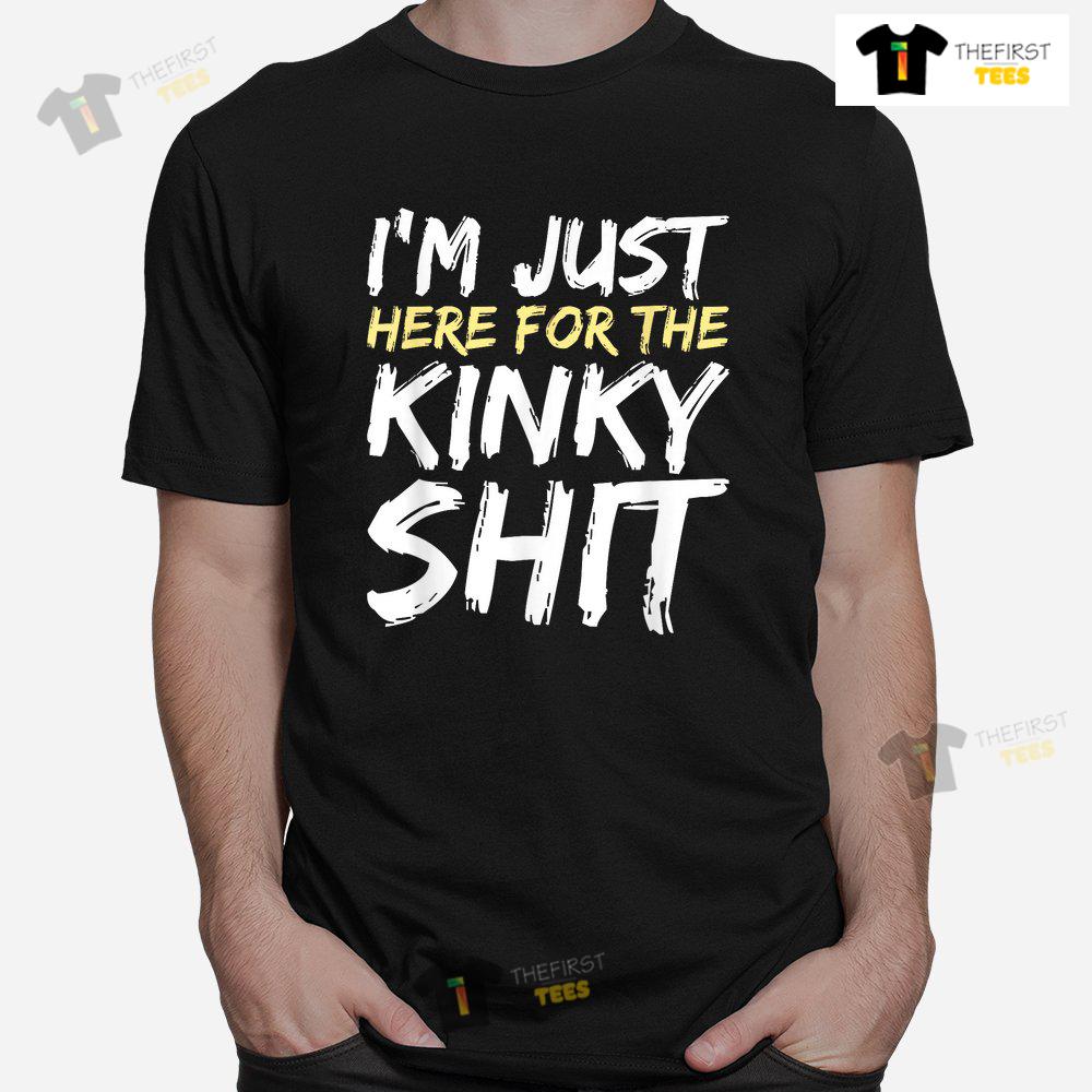 im-just-here-for-the-kinky-shit-bdsm-gang-bang-sexy-fetish-shirt-1-1.jpg