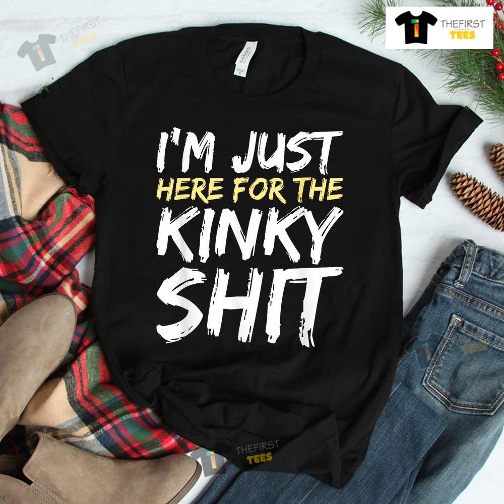 im-just-here-for-the-kinky-shit-bdsm-gang-bang-sexy-fetish-shirt-2.jpg