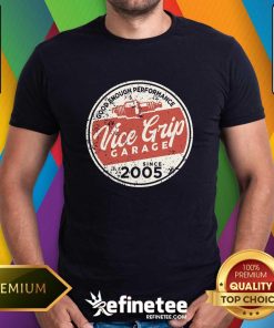 Good Enough Performance Vice Grip Garage Since 2005 T-shirt