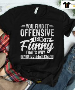 Offensive Happy Feeling Quote Shirt
