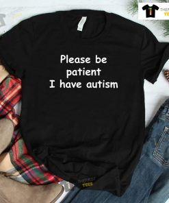 Please Be Patient I Have Autism Shirt