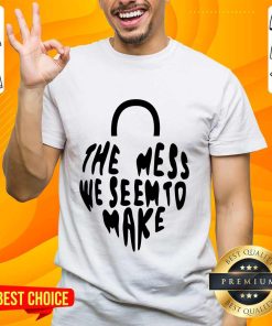 Crawlers The Mess We Seem To Make T-shirt