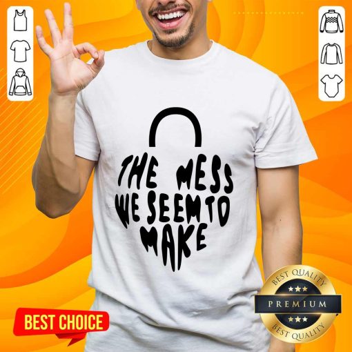 Crawlers The Mess We Seem To Make T-shirt