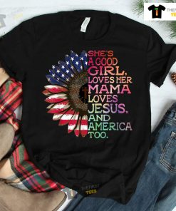 She’s A Good Girl Loves Her Mama Jesus And America Too Hippie Shirt