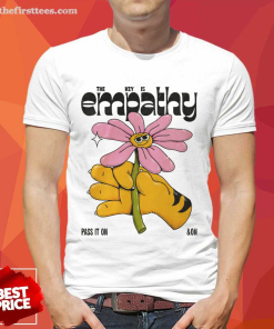 The Key Is Empathy Flower Pass It On Shirt