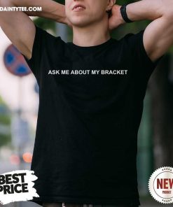 Ask Me About My Bracket T-shirt
