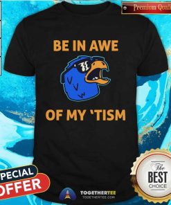 Be In Awe Of My 'Tism T-shirt
