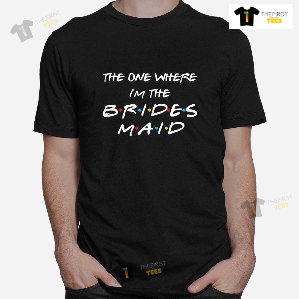 the-one-where-im-the-bridesmaid-bachelorette-bridal-party-shirt-1-1.jpg