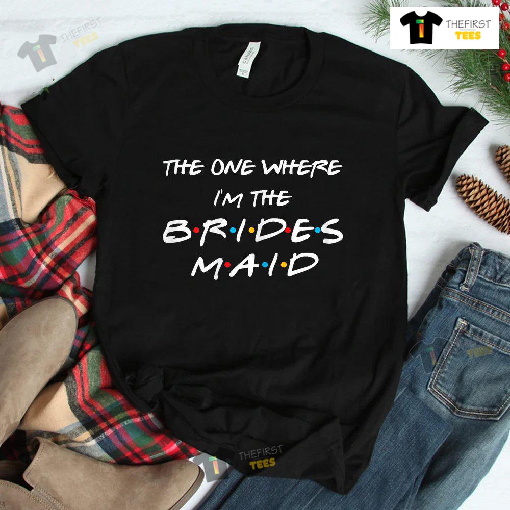 the-one-where-im-the-bridesmaid-bachelorette-bridal-party-shirt-2.jpg