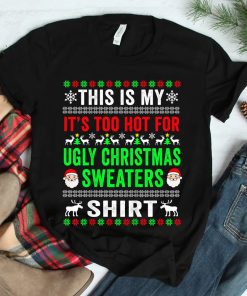 This Is My It’s Too Hot For Ugly Christmas Sweater Shirt