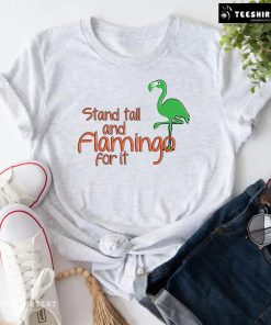 Stand Tall And Flamingo For It T-Shirt