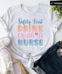 Safety First Drink With A Nurse T-Shirt