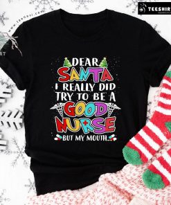 Dear Santa I Really Did Try To Be A Good Nurse But My Mouth T-Shirt