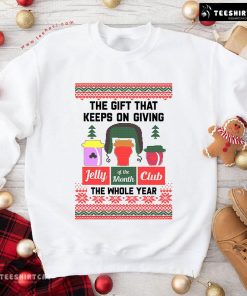 The Gift That Keeps On Giving Jelly Of The Month Club The Whole Year Christmas Sweatshirt