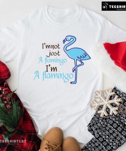 I’m Not Just A Flamingo I’m A Flamingo T-Shirt