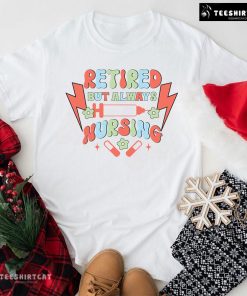 Retired But Always Nursing T-Shirt