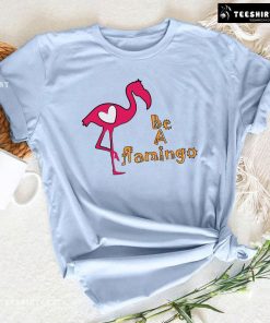 Be A Flamingo T-Shirt