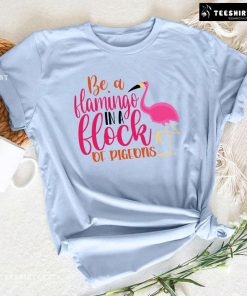 Be A Flamingo In A Flock Of Pigeons Flamingo Lover T-Shirt