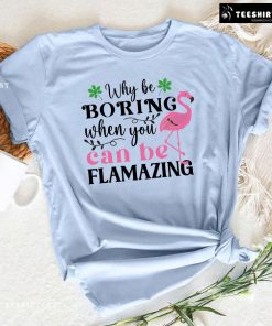 Flamingo Why Be Boring When You Can Be Flamazing T-Shirt