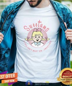 Sweetums If You Can't Beat Em Sweetums T-shirt