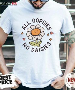 All Oopsies No Daises T-shirt