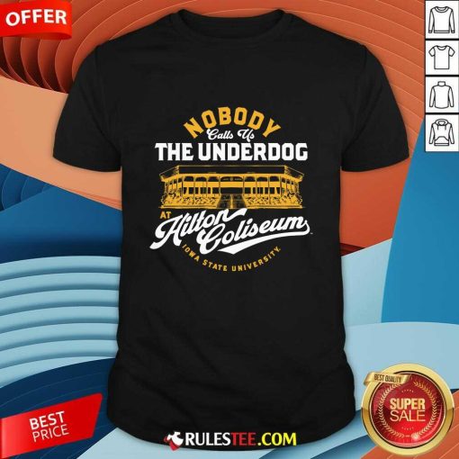 Nobody Calls Us The Underdog At Hilton Coliseum T-shirt