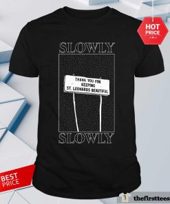 Slowly Thank You For Keeping St Leonards Beautiful T-shirt