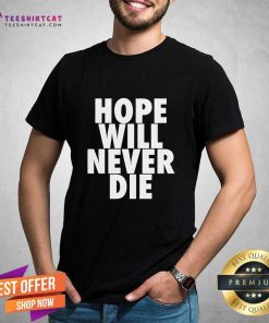 Hope Will Never Die T-Shirt