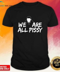 We Are All Pissy T-shirt