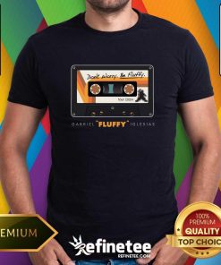 Don't Worry Be Fluffy Gabriel Fluffy I Glesias T-shirt