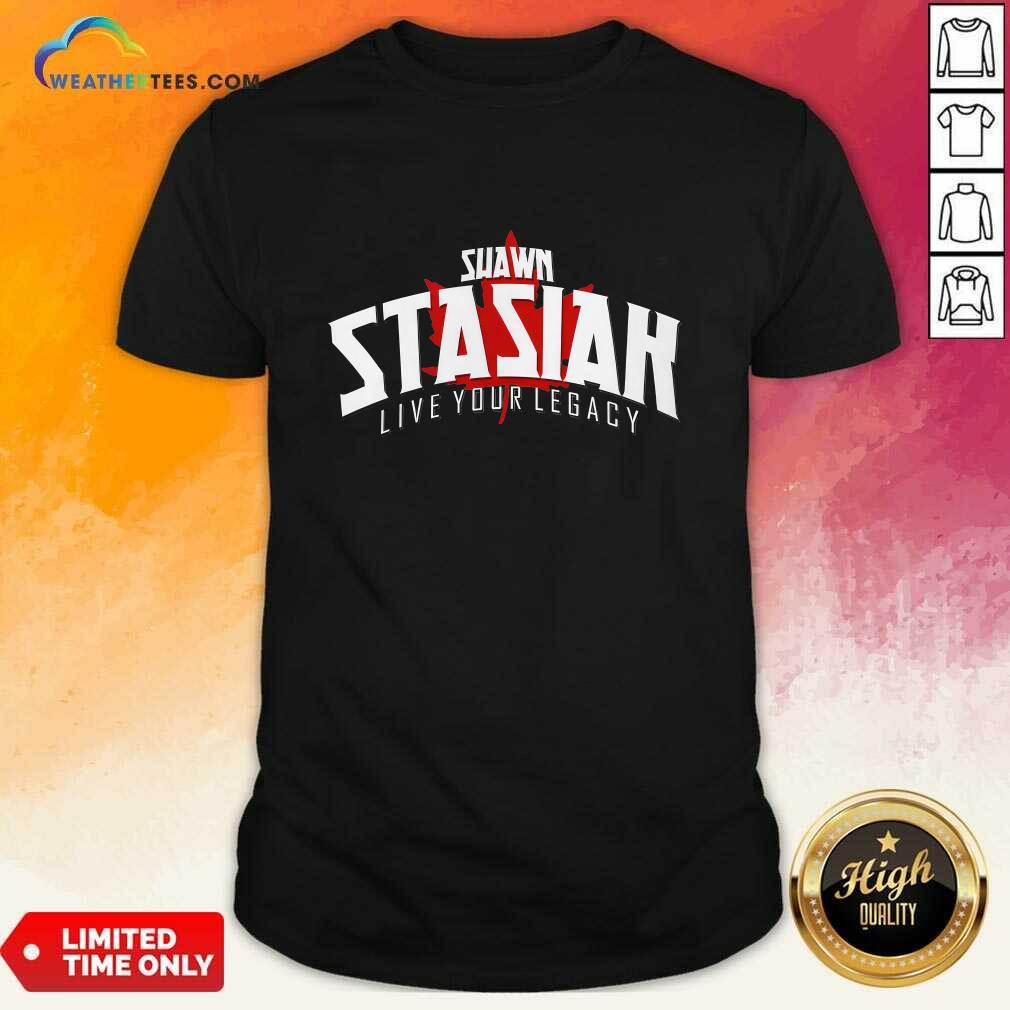 Shirt Shawn Stasiak Live Your Legacy Canadian T-shirt