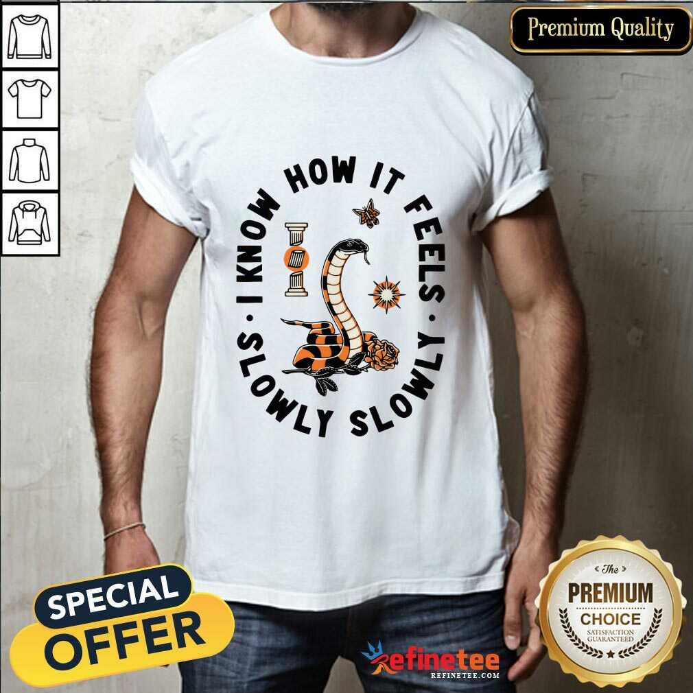 Shirt I Know How It Feels Slowly Slowly Snake T-shirt