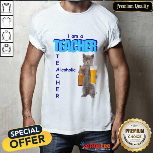 I Am A Teacher Alcoholic Cat T-shirt