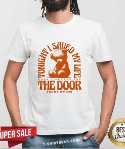 To Night I Saved My Life When I Showed You The Door Teddy Swims T-shirt